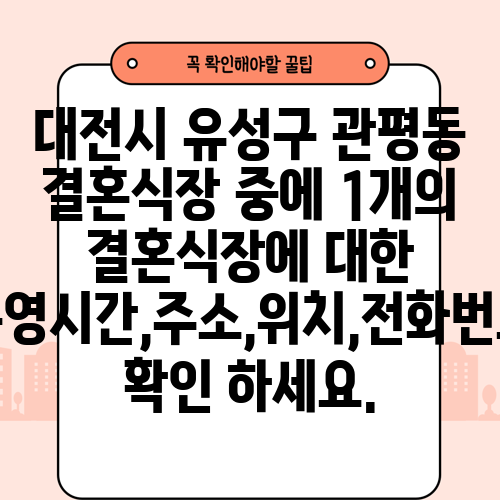 대전시 유성구 관평동 결혼식장 중에 1개의 결혼식장에 대한 운영시간,주소,위치,전화번호 확인 하세요.