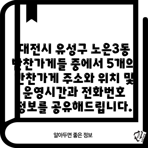 대전시 유성구 노은3동 반찬가게들 중에서 5개의 반찬가게 주소와 위치 및 운영시간과 전화번호 정보를 공유해드립니다.