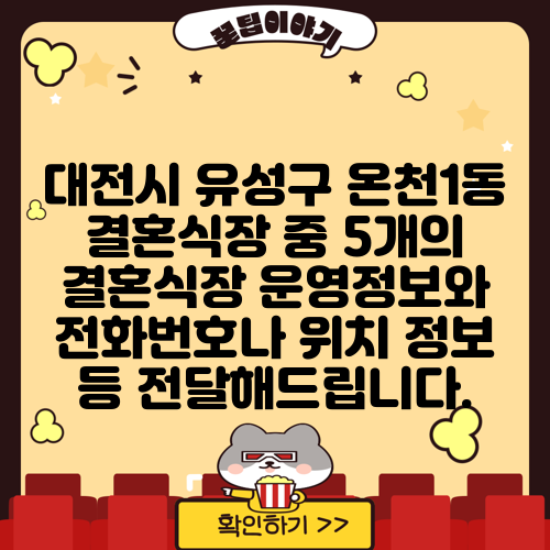 대전시 유성구 온천1동 결혼식장 중 5개의 결혼식장 운영정보와 전화번호나 위치 정보 등 전달해드립니다.