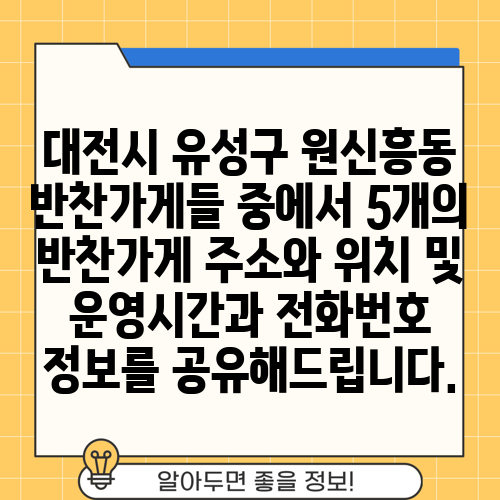 대전시 유성구 원신흥동 반찬가게들 중에서 5개의 반찬가게 주소와 위치 및 운영시간과 전화번호 정보를 공유해드립니다.