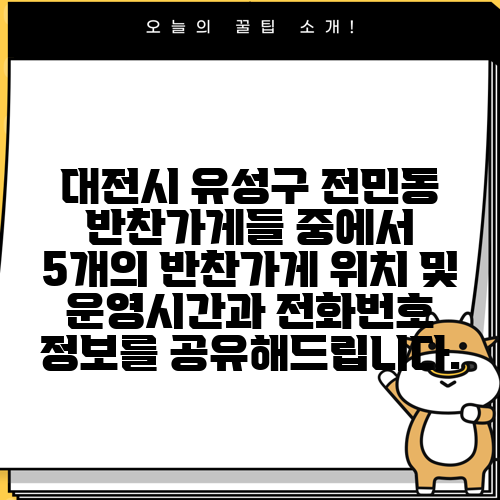 대전시 유성구 전민동 반찬가게들 중에서 5개의 반찬가게 위치 및 운영시간과 전화번호 정보를 공유해드립니다.