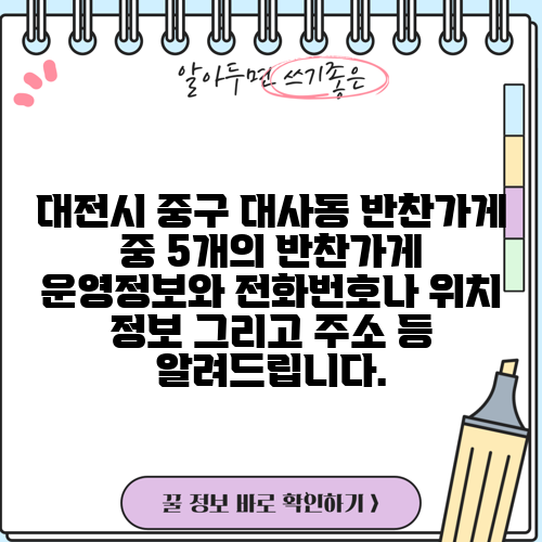 대전시 중구 대사동 반찬가게 중 5개의 반찬가게 운영정보와 전화번호나 위치 정보 그리고 주소 등 알려드립니다.
