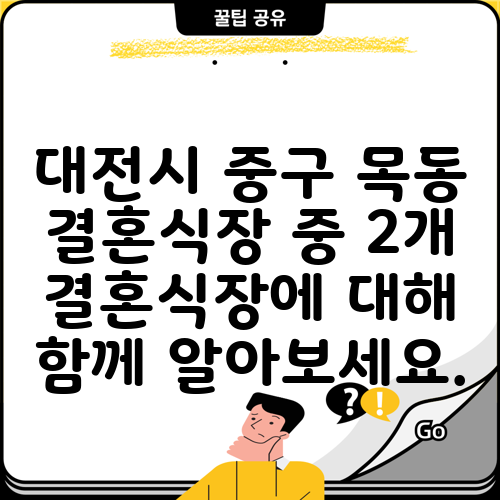 대전시 중구 목동 결혼식장 중 2개 결혼식장에 대해 함께 알아보세요.
