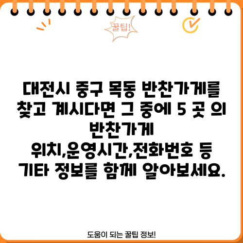 대전시 중구 목동 반찬가게를 찾고 계시다면 그 중에 5 곳 의 반찬가게 위치,운영시간,전화번호 등 기타 정보를 함께 알아보세요.