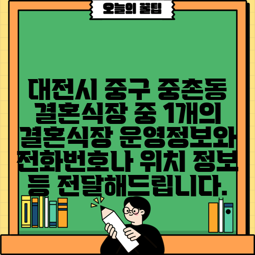 대전시 중구 중촌동 결혼식장 중 1개의 결혼식장 운영정보와 전화번호나 위치 정보 등 전달해드립니다.