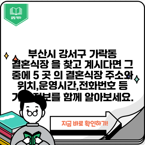 부산시 강서구 가락동 결혼식장 을 찾고 계시다면 그 중에 5 곳 의 결혼식장 주소와 위치,운영시간,전화번호 등 기타 정보를 함께 알아보세요.