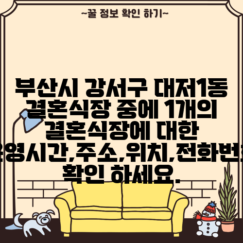 부산시 강서구 대저1동 결혼식장 중에 1개의 결혼식장에 대한 운영시간,주소,위치,전화번호 확인 하세요.