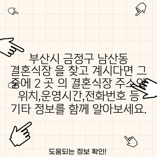 부산시 금정구 남산동 결혼식장 을 찾고 계시다면 그 중에 2 곳 의 결혼식장 주소와 위치,운영시간,전화번호 등 기타 정보를 함께 알아보세요.