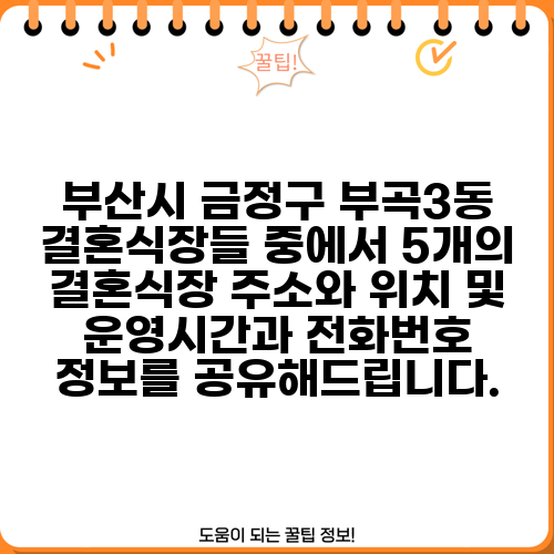 부산시 금정구 부곡3동 결혼식장들 중에서 5개의 결혼식장 주소와 위치 및 운영시간과 전화번호 정보를 공유해드립니다.
