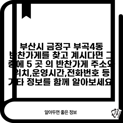 부산시 금정구 부곡4동 반찬가게를 찾고 계시다면 그 중에 5 곳 의 반찬가게 주소와 위치,운영시간,전화번호 등 기타 정보를 함께 알아보세요.