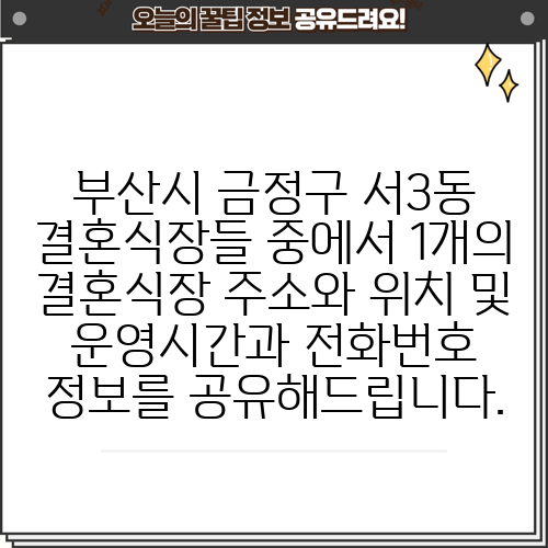 부산시 금정구 서3동 결혼식장들 중에서 1개의 결혼식장 주소와 위치 및 운영시간과 전화번호 정보를 공유해드립니다.