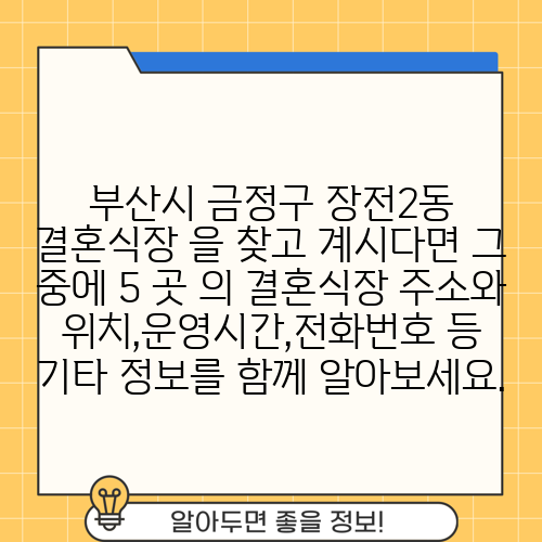 부산시 금정구 장전2동 결혼식장 을 찾고 계시다면 그 중에 5 곳 의 결혼식장 주소와 위치,운영시간,전화번호 등 기타 정보를 함께 알아보세요.