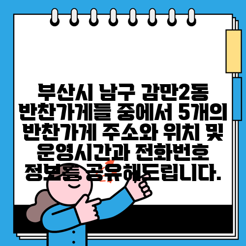 부산시 남구 감만2동 반찬가게들 중에서 5개의 반찬가게 주소와 위치 및 운영시간과 전화번호 정보를 공유해드립니다.