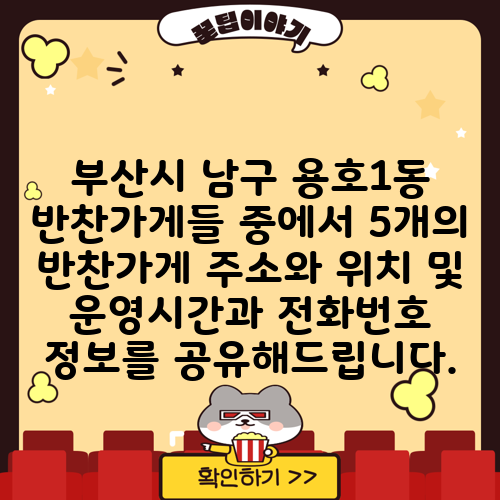 부산시 남구 용호1동 반찬가게들 중에서 5개의 반찬가게 주소와 위치 및 운영시간과 전화번호 정보를 공유해드립니다.