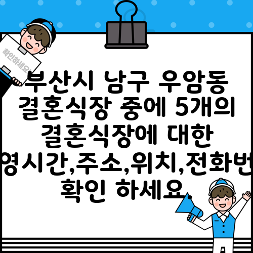 부산시 남구 우암동 결혼식장 중에 5개의 결혼식장에 대한 운영시간,주소,위치,전화번호 확인 하세요.
