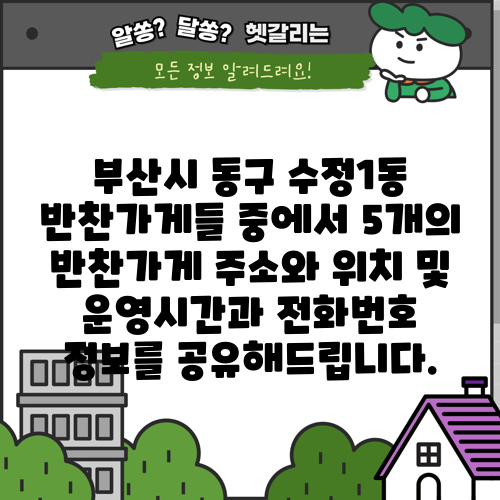 부산시 동구 수정1동 반찬가게들 중에서 5개의 반찬가게 주소와 위치 및 운영시간과 전화번호 정보를 공유해드립니다.
