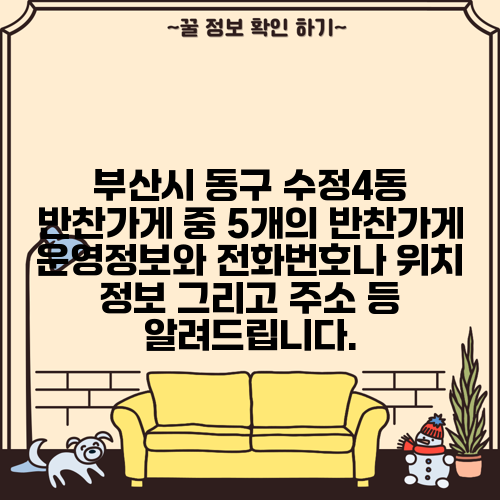 부산시 동구 수정4동 반찬가게 중 5개의 반찬가게 운영정보와 전화번호나 위치 정보 그리고 주소 등 알려드립니다.