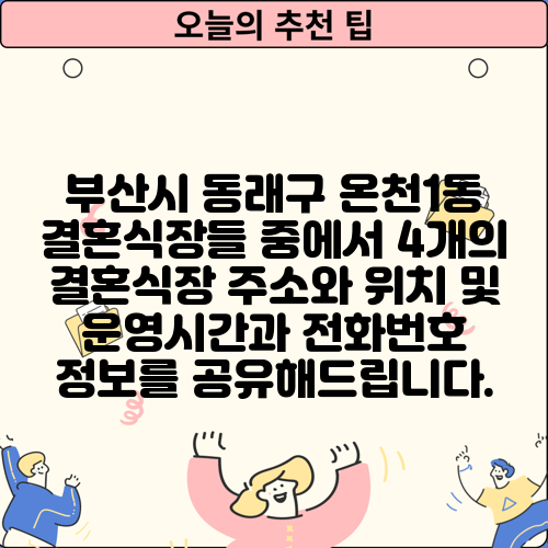 부산시 동래구 온천1동 결혼식장들 중에서 4개의 결혼식장 주소와 위치 및 운영시간과 전화번호 정보를 공유해드립니다.