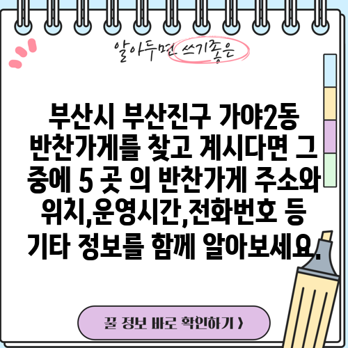 부산시 부산진구 가야2동 반찬가게를 찾고 계시다면 그 중에 5 곳 의 반찬가게 주소와 위치,운영시간,전화번호 등 기타 정보를 함께 알아보세요.