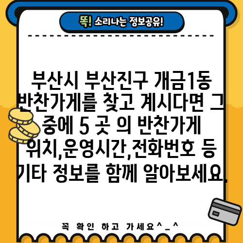부산시 부산진구 개금1동 반찬가게를 찾고 계시다면 그 중에 5 곳 의 반찬가게 위치,운영시간,전화번호 등 기타 정보를 함께 알아보세요.