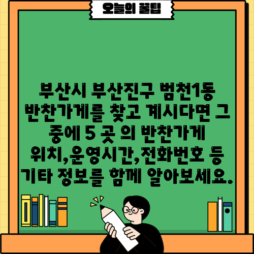 부산시 부산진구 범천1동 반찬가게를 찾고 계시다면 그 중에 5 곳 의 반찬가게 위치,운영시간,전화번호 등 기타 정보를 함께 알아보세요.
