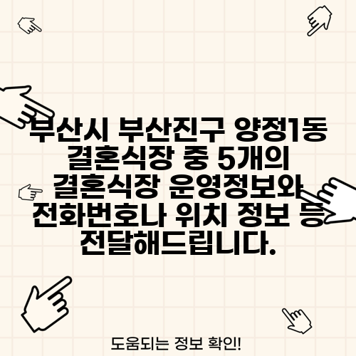 부산시 부산진구 양정1동 결혼식장 중 5개의 결혼식장 운영정보와 전화번호나 위치 정보 등 전달해드립니다.