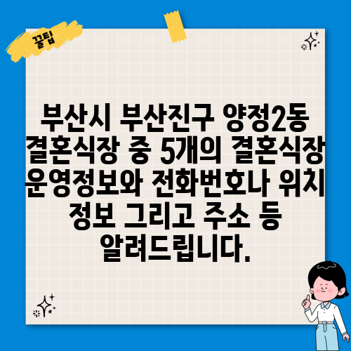 부산시 부산진구 양정2동 결혼식장 중 5개의 결혼식장 운영정보와 전화번호나 위치 정보 그리고 주소 등 알려드립니다.