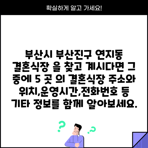 부산시 부산진구 연지동 결혼식장 을 찾고 계시다면 그 중에 5 곳 의 결혼식장 주소와 위치,운영시간,전화번호 등 기타 정보를 함께 알아보세요.