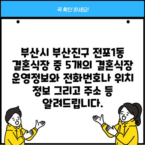 부산시 부산진구 전포1동 결혼식장 중 5개의 결혼식장 운영정보와 전화번호나 위치 정보 그리고 주소 등 알려드립니다.