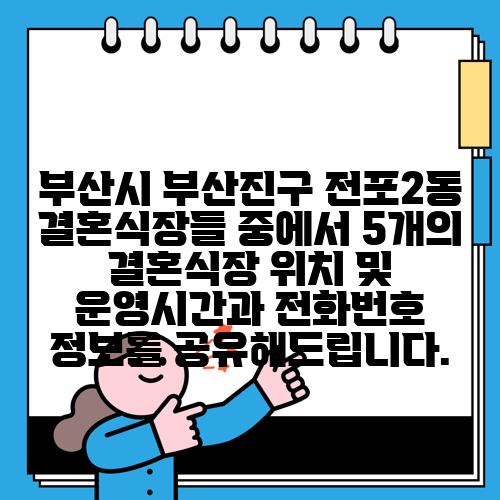 부산시 부산진구 전포2동 결혼식장들 중에서 5개의 결혼식장 위치 및 운영시간과 전화번호 정보를 공유해드립니다.