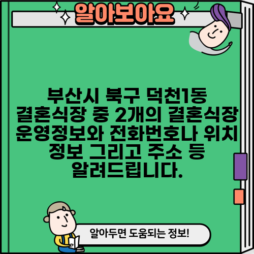 부산시 북구 덕천1동 결혼식장 중 2개의 결혼식장 운영정보와 전화번호나 위치 정보 그리고 주소 등 알려드립니다.
