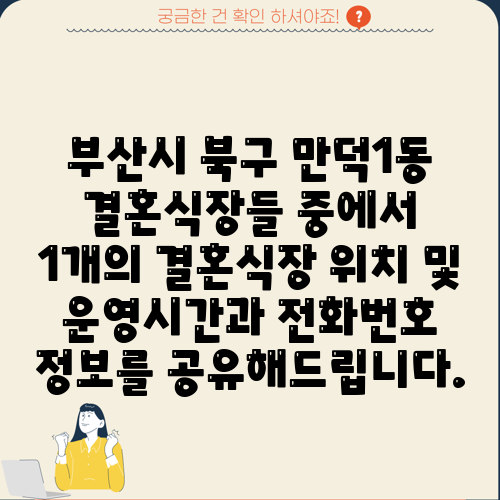 부산시 북구 만덕1동 결혼식장들 중에서 1개의 결혼식장 위치 및 운영시간과 전화번호 정보를 공유해드립니다.