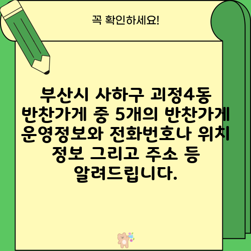 부산시 사하구 괴정4동 반찬가게 중 5개의 반찬가게 운영정보와 전화번호나 위치 정보 그리고 주소 등 알려드립니다.