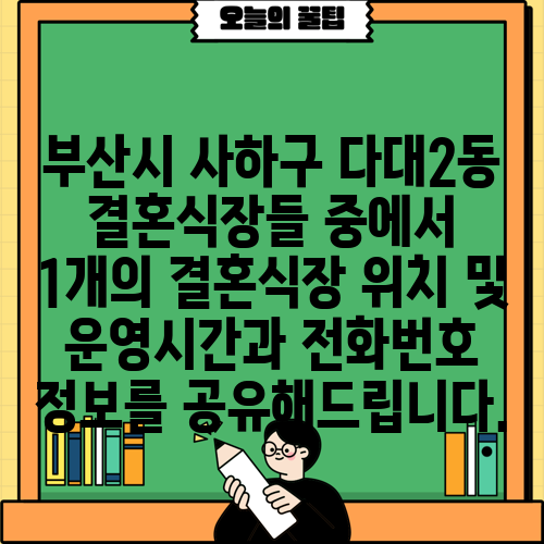 부산시 사하구 다대2동 결혼식장들 중에서 1개의 결혼식장 위치 및 운영시간과 전화번호 정보를 공유해드립니다.