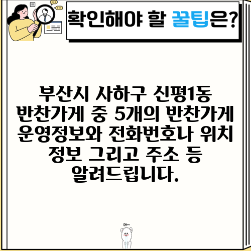부산시 사하구 신평1동 반찬가게 중 5개의 반찬가게 운영정보와 전화번호나 위치 정보 그리고 주소 등 알려드립니다.