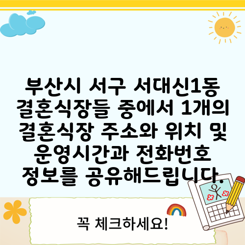 부산시 서구 서대신1동 결혼식장들 중에서 1개의 결혼식장 주소와 위치 및 운영시간과 전화번호 정보를 공유해드립니다.