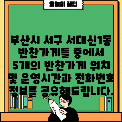 부산시 서구 서대신1동 반찬가게들 중에서 5개의 반찬가게 위치 및 운영시간과 전화번호 정보를 공유해드립니다.