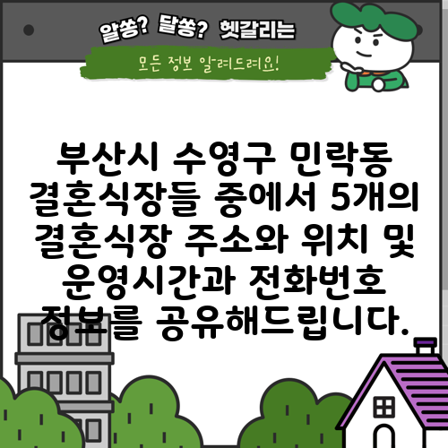 부산시 수영구 민락동 결혼식장들 중에서 5개의 결혼식장 주소와 위치 및 운영시간과 전화번호 정보를 공유해드립니다.