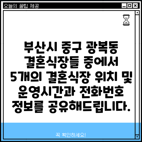 부산시 중구 광복동 결혼식장들 중에서 5개의 결혼식장 위치 및 운영시간과 전화번호 정보를 공유해드립니다.