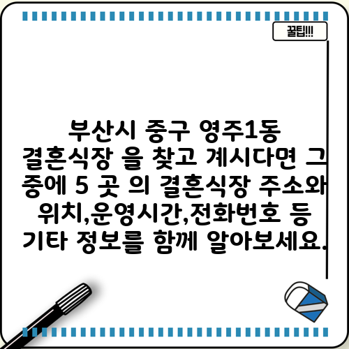 부산시 중구 영주1동 결혼식장 을 찾고 계시다면 그 중에 5 곳 의 결혼식장 주소와 위치,운영시간,전화번호 등 기타 정보를 함께 알아보세요.