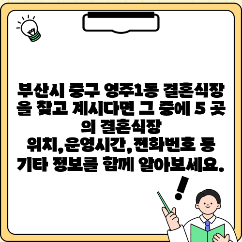 부산시 중구 영주1동 결혼식장 을 찾고 계시다면 그 중에 5 곳 의 결혼식장 위치,운영시간,전화번호 등 기타 정보를 함께 알아보세요.
