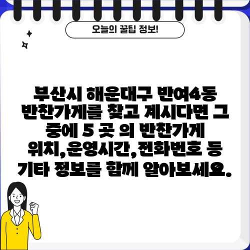 부산시 해운대구 반여4동 반찬가게를 찾고 계시다면 그 중에 5 곳 의 반찬가게 위치,운영시간,전화번호 등 기타 정보를 함께 알아보세요.