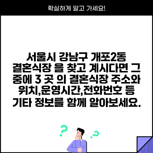 서울시 강남구 개포2동 결혼식장 을 찾고 계시다면 그 중에 3 곳 의 결혼식장 주소와 위치,운영시간,전화번호 등 기타 정보를 함께 알아보세요.