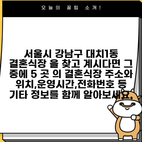 서울시 강남구 대치1동 결혼식장 을 찾고 계시다면 그 중에 5 곳 의 결혼식장 주소와 위치,운영시간,전화번호 등 기타 정보를 함께 알아보세요.