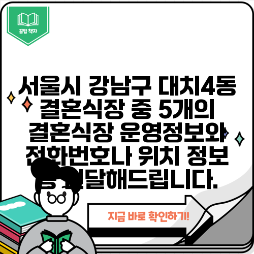 서울시 강남구 대치4동 결혼식장 중 5개의 결혼식장 운영정보와 전화번호나 위치 정보 등 전달해드립니다.