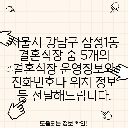 서울시 강남구 삼성1동 결혼식장 중 5개의 결혼식장 운영정보와 전화번호나 위치 정보 등 전달해드립니다.
