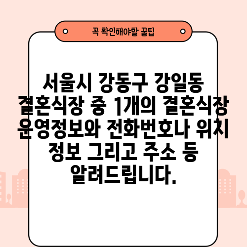 서울시 강동구 강일동 결혼식장 중 1개의 결혼식장 운영정보와 전화번호나 위치 정보 그리고 주소 등 알려드립니다.