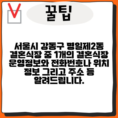 서울시 강동구 명일제2동 결혼식장 중 1개의 결혼식장 운영정보와 전화번호나 위치 정보 그리고 주소 등 알려드립니다.