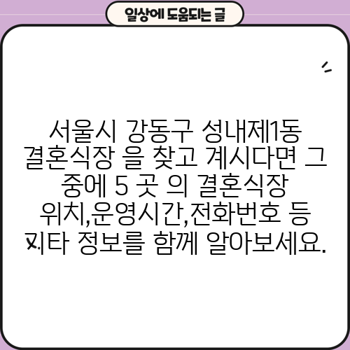 서울시 강동구 성내제1동 결혼식장 을 찾고 계시다면 그 중에 5 곳 의 결혼식장 위치,운영시간,전화번호 등 기타 정보를 함께 알아보세요.