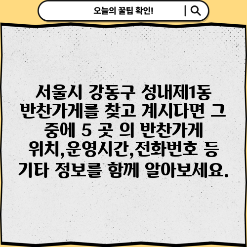 서울시 강동구 성내제1동 반찬가게를 찾고 계시다면 그 중에 5 곳 의 반찬가게 위치,운영시간,전화번호 등 기타 정보를 함께 알아보세요.